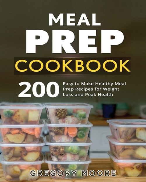 Meal Prep Cookbook: 200 Easy to Make Healthy Meal Prep Recipes for Weight Loss and Peak Health (Paperback)