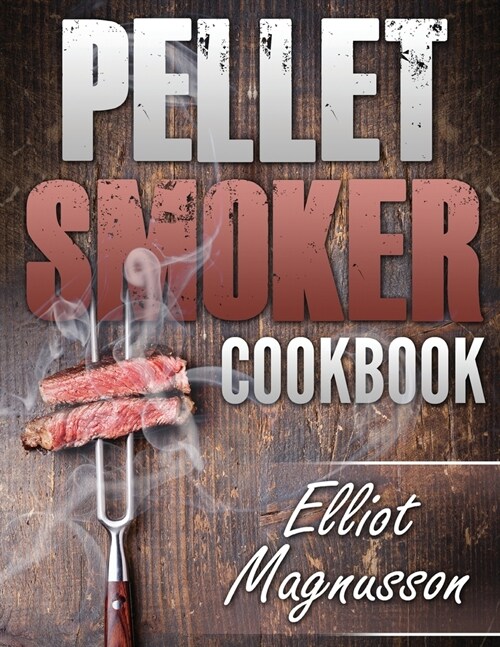 Pellet Smoker Cookbook: 200 Deliciously Simple Wood Pellet Grill Recipes to Make at Home (Beginners Smoking Cookbook) (Paperback)