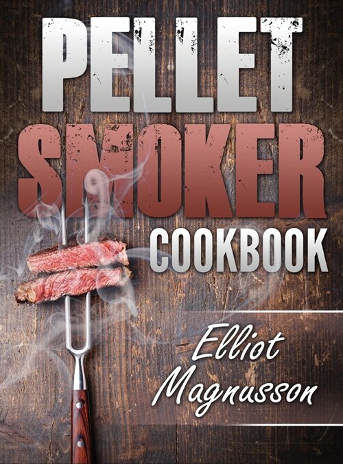 Pellet Smoker Cookbook: 200 Deliciously Simple Wood Pellet Grill Recipes to Make at Home (Beginners Smoking Cookbook) (Hardcover)