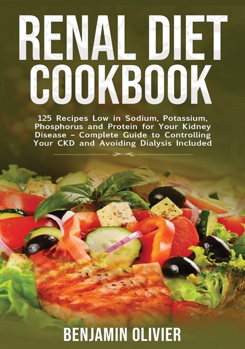 Renal Diet Cookbook: 25 Recipes Low in Sodium, Potassium, Phosphorus and Protein for your Kidney Disease - Complete Guide to Controlling Yo (Paperback)