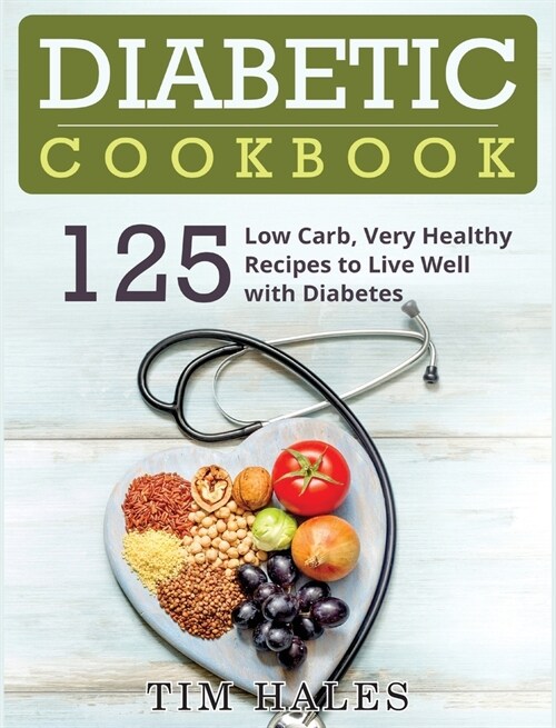 Diabetic Cookbook: 125 Low Carb, Very Healthy Recipes to Live Well with Diabetes (Hardcover)