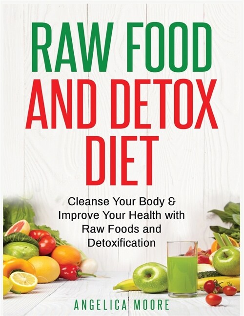 Raw Food & Detox Diet: Cleanse Your Body and Improve Your Health with Raw Foods and Detoxification (Paperback)