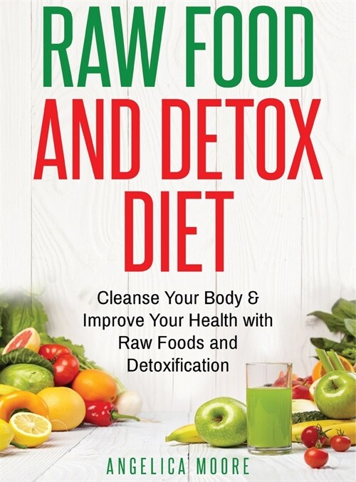 Raw Food & Detox Diet: Cleanse Your Body and Improve Your Health with Raw Foods (Hardcover)