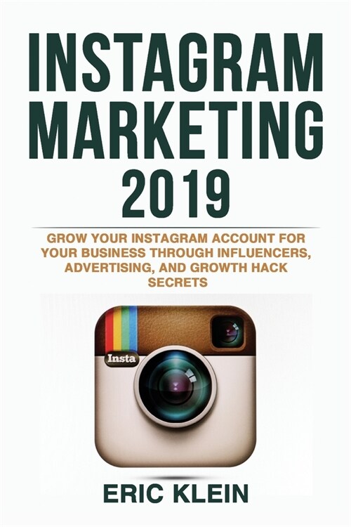 Instagram Marketing 2019: Grow Your Instagram Account for Your Business through Influencers, Advertising, and Growth Hack Secrets (Paperback)