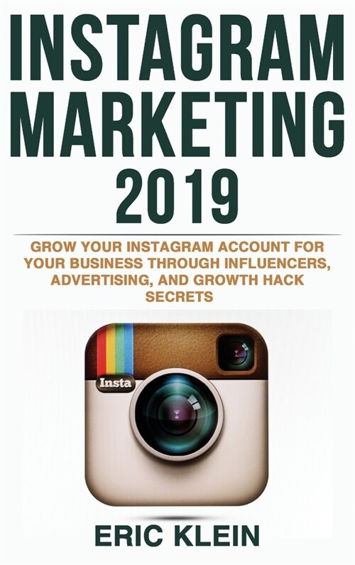 Instagram Marketing 2019: Grow Your Instagram Account for Your Business Through Influencers, Advertising, and Growth Hack Secrets (Hardcover)