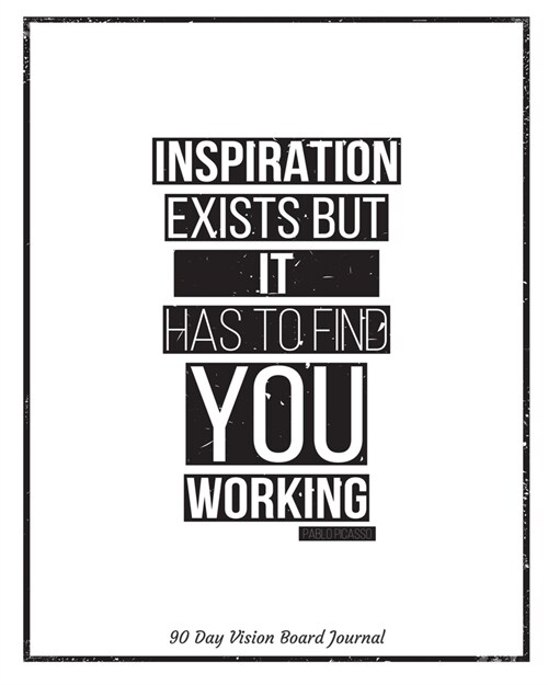 Inspiration Exists But It Has To Find You Working Pablo Picasso 90 Day Vision Board Journal: Productivity Planner - Goals Notebook - Law of Attraction (Paperback)