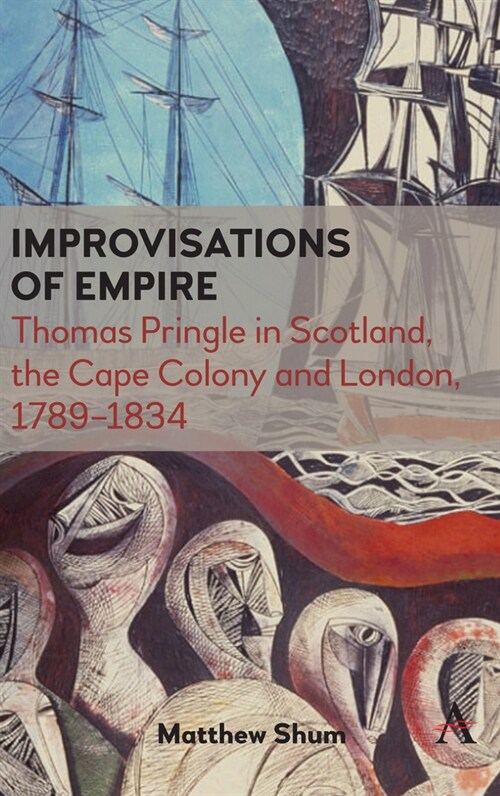 Improvisations of Empire : Thomas Pringle in Scotland, the Cape Colony and London, 1789–1834 (Hardcover)