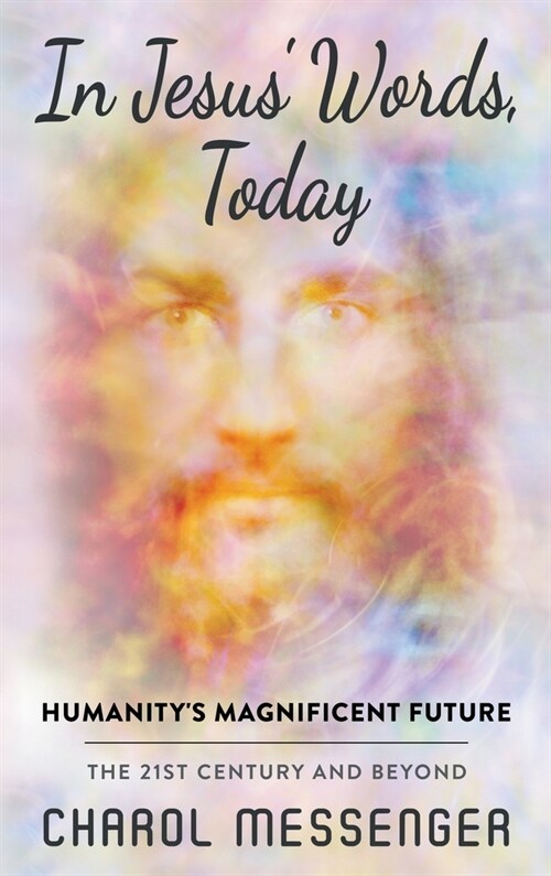 In Jesus Words, Today: Humanitys Magnificent Future The 21st Century and Beyond (Hardcover)