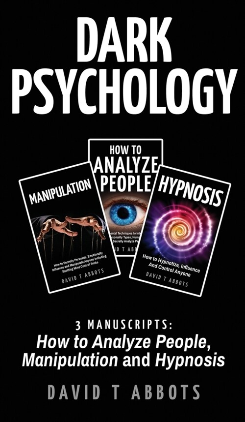 Dark Psychology: 3 Manuscripts How to Analyze People, Manipulation and Hypnosis (Hardcover)