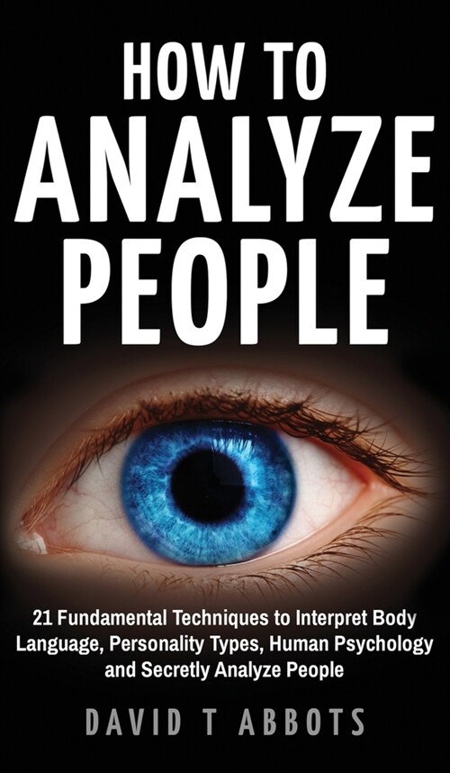 How To Analyze People: 21 Fundamental Techniques to Interpret Body Language, Personality Types, Human Psychology and Secretly Analyze People (Hardcover)