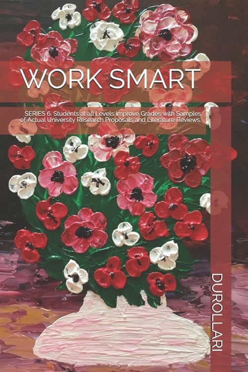 Work Smart: SERIES 6. Students at all Levels Improve Grades with Samples of Actual University Research Proposals and Literature Re (Paperback)