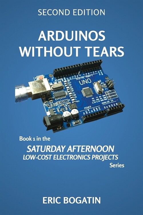 Arduinos Without Tears, Second Edition, (B&W Version): The Easiest, Fastest and Lowest-Cost Entry into the Exciting World of Arduinos (Paperback)