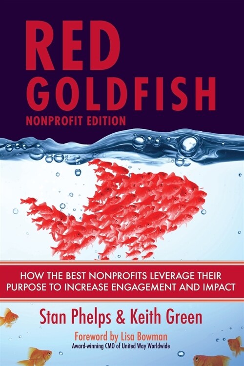 Red Goldfish Nonprofit Edition: How the Best Nonprofits Leverage Their Purpose to Increase Engagement and Impact (Paperback)