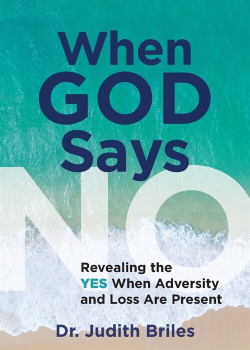 When God Says NO: Revealing the Yes When Adversity and Pain Are Present (Paperback)