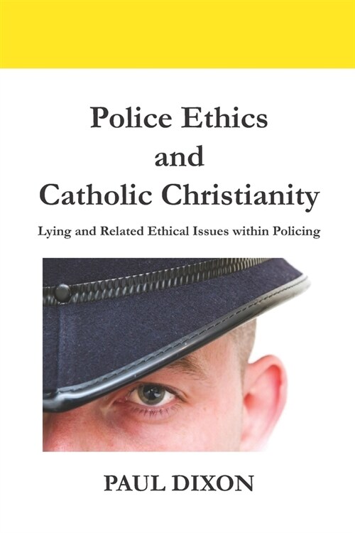 Police Ethics and Catholic Christianity: Lying and Related Ethical Issues within Policing (Paperback)