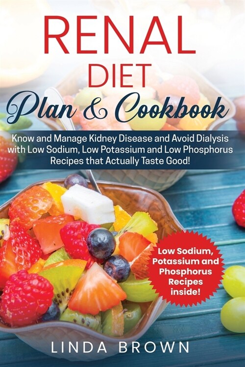 Renal Diet Plan & Cookbook: Know and Manage Kidney Disease and Avoid Dialysis with Low Sodium, Low Potassium, and Low Phosphorus Recipes that Actu (Paperback)