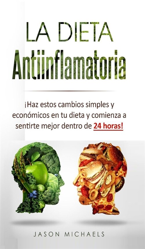 La Dieta Antiinflamatoria: 좭az estos cambios simples y econ?icos en tu dieta y comienza a sentirte mejor dentro de 24 horas! (Hardcover)