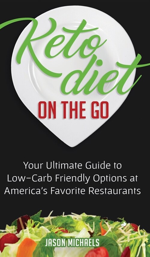Keto Diet on the Go: Your Ultimate Guide to Low-Carb Friendly Options at Americas Favorite Restaurants (Hardcover)