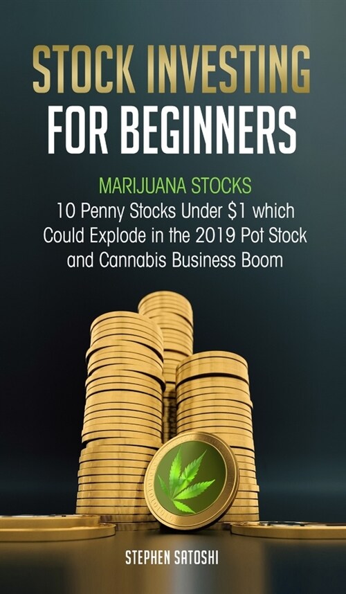 Stock Investing for Beginners: Marijuana Stocks - 10 Penny Stocks Under $1 which Could Explode in the 2019 Pot Stock and Cannabis Business Boom (Hardcover)