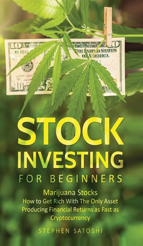 Stock Investing for Beginners: Marijuana Stocks - How to Get Rich With The Only Asset Producing Financial Returns as Fast as Cryptocurrency (Hardcover)
