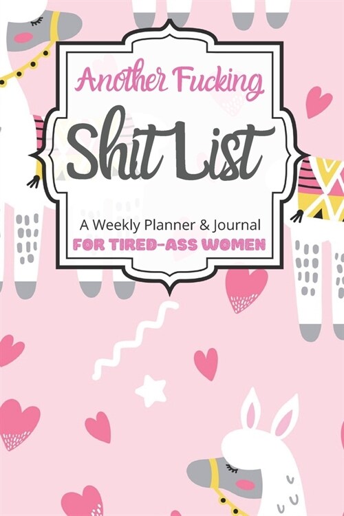 Another Fucking Shit List A Weekly Planner & Journal For Tired-Ass Women: 2020 Funny Swearing Gifts (Paperback)