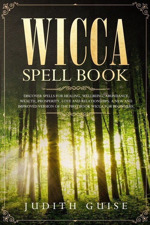 Wicca Spell Book: Discover Spells for Healing, Wellbeing, Abundance, Wealth, Prosperity, Love and Relationships. A New and Improved Vers (Paperback)