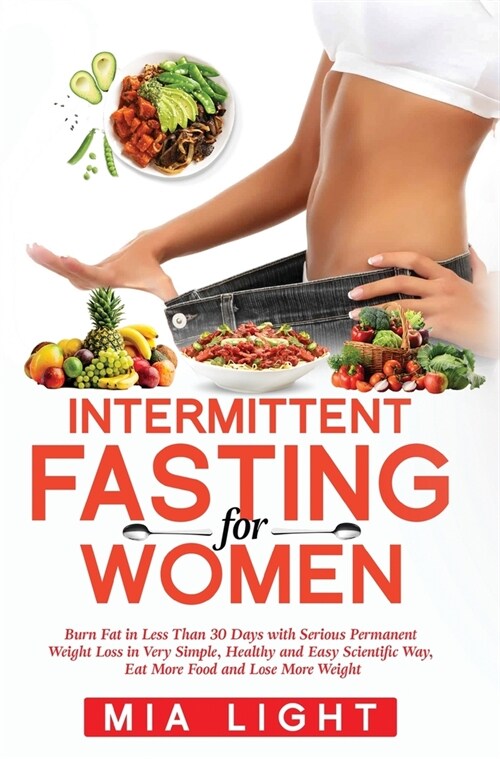 Intermittent Fasting for Women: Burn Fat in Less Than 30 Days with Serious Permanent Weight Loss in Very Simple, Healthy and Easy Scientific Way, Eat (Hardcover)