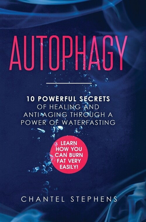 Autophagy: 10 Powerful Secrets of Healing and Anti-Aging Through a Power of Waterfasting. Learn How You Can Burn Fat Very Easily! (Hardcover)