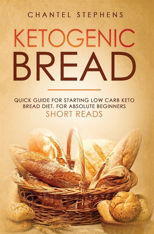 Ketogenic Bread: Quick Guide for Starting Low Carb Keto Bread Diet. For Absolute Beginners. Short Reads. (Hardcover)