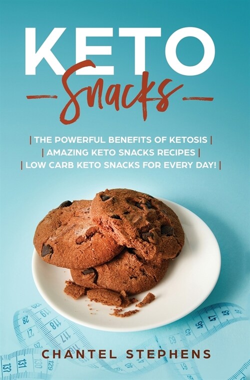 Keto Snacks: The Powerful Benefits of Ketosis Amazing Keto Snacks Recipes Low Carb Keto Snacks for Every Day! (Hardcover)
