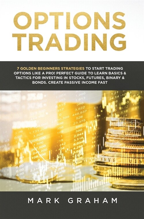 Options Trading: 7 Golden Beginners Strategies to Start Trading Options Like a PRO! Perfect Guide to Learn Basics & Tactics for Investi (Hardcover)
