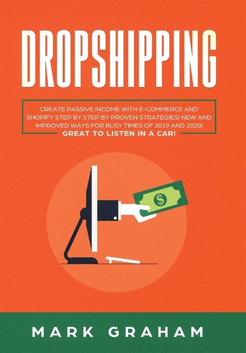 Dropshipping: Create Passive Income with E- commerce and Shopify Step by Step by Proven Strategies! New and Improved Ways for Busy T (Hardcover)