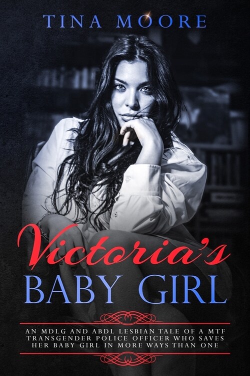 Victorias Baby Girl: An MDLG and ABDL lesbian tale of a MTF transgender Police Officer who saves her baby girl in more ways than one (Paperback)