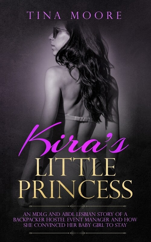 Kiras Little Princess: An MDLG and ABDL lesbian story of a backpacker hostel event manager and how she convinced her baby girl to stay (Paperback)