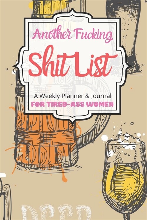 Another Fucking Shit List A Weekly Planner & Journal For Tired-Ass Women: 2020 Funny Swearing Gifts (Paperback)