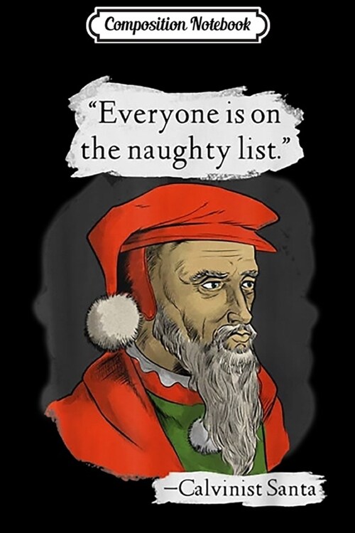 Composition Notebook: Everyone is on The Naughty List Calvinist Santa Journal/Notebook Blank Lined Ruled 6x9 100 Pages (Paperback)