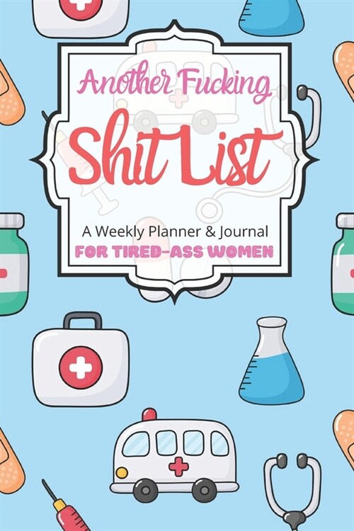 Another Fucking Shit List A Weekly Planner & Journal For Tired-Ass Women: 2020 Funny Swearing Gifts (Paperback)