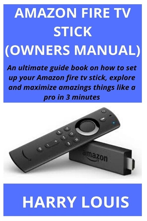Amazon Fire TV Stick (Owners Manual): An ultimate guide book on how to set up your Amazon fire tv stick, explore and maximize amazings things like a p (Paperback)