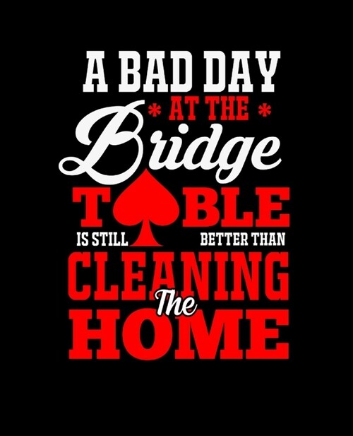 A Bad Day at the Bridge Table Is Still Better Than Cleaning the Home: College Ruled Lined Notebook - 120 Pages Perfect Funny Gift keepsake Journal, Di (Paperback)