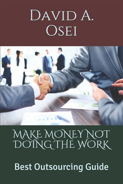 Make Money Not Doing the Work: Best Outsourcing Guide (Paperback)