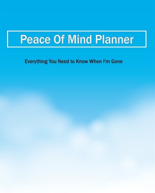 Peace of Mind Planner: A Simple Guide for my Family to Make my Passing Easier, Final Thoughts, Wishes, Important Information about Belongings (Paperback)