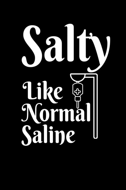 Salty Like Normal Saline: Lined Journal Notebook for Nurses, RNs, Nursing Students, Doctors, Physicians, Medical Surgical Healthcare, LPN Worker (Paperback)