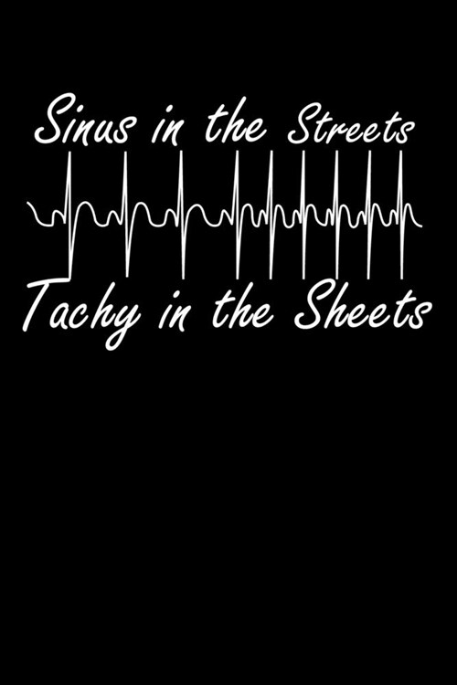 Sinus in the Streets Tachy in the Sheets: Funny Lined Journal Notebook for Nurses, RNs, Nursing Students, Doctors, Physicians, Medical Surgical Health (Paperback)