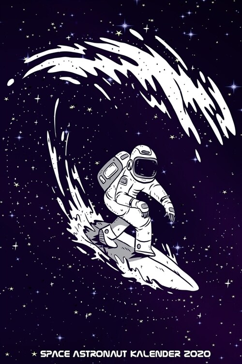 Space Astronaut Kalender 2020: Kalender, Wochenplaner 2020 mit Astronaut der im Weltall surft- 15,24 X 22,86 cm ( 6 X 9 inches ) (Paperback)