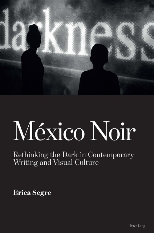 M?ico Noir: Rethinking the Dark in Contemporary Writing and Visual Culture (Hardcover)