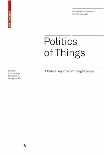 Politics of Things: A Critical Approach Through Design (Hardcover)