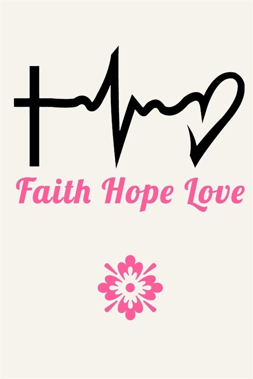 Faith Hope Love: Inspirational Journal Notebook, 6 x 9 Inches,120 Lined Writing Pages, Matte Finish (Paperback)