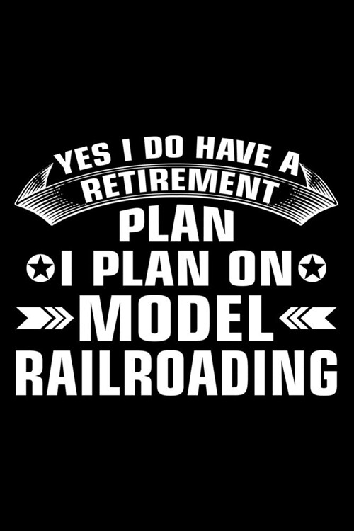 Yes I Do Have A Retirement Plan I Plan On Model Railroading: Lined Journal, 120 Pages, 6x9 Sizes, Model Railroad Retirement Rail Modelling Railroading (Paperback)