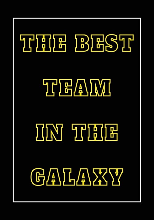 The Best Team in The Galaxy: Appreciation Gifts for Friends, coworker, female and male - Team - Lined Blank Notebook Journal with a funny saying on (Paperback)