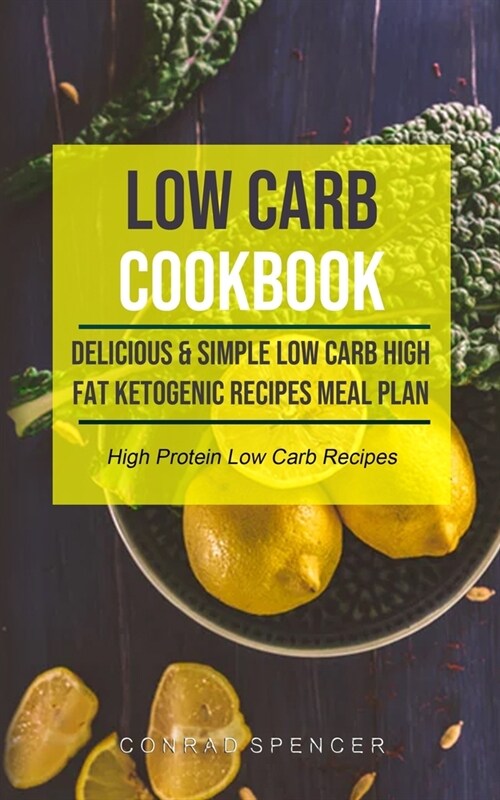 Low Carb Cookbook: Delicious & Simple Low Carb High Fat Ketogenic Recipes Meal Plan (High Protein Low Carb Recipes) (Paperback)